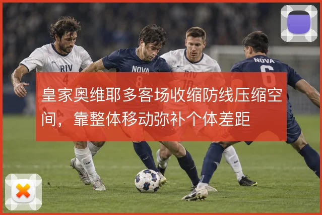 皇家奥维耶多客场收缩防线压缩空间，靠整体移动弥补个体差距