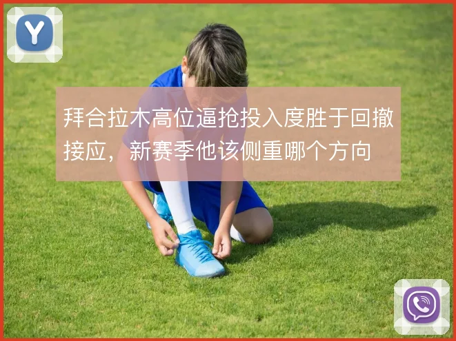 拜合拉木高位逼抢投入度胜于回撤接应,新赛季他该侧重哪个方向