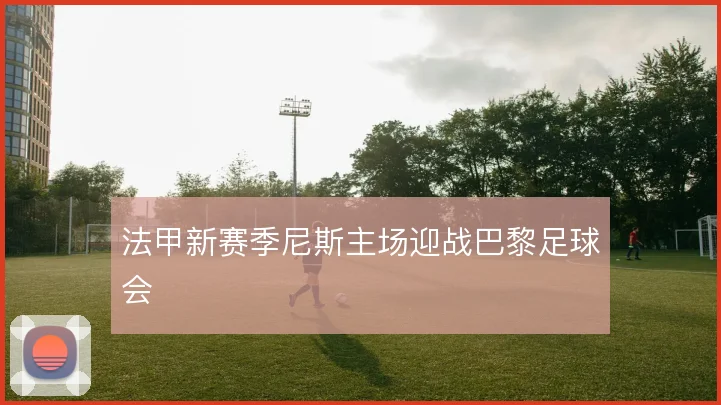 法甲新赛季尼斯主场迎战巴黎足球会