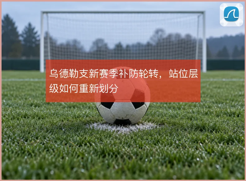 乌德勒支新赛季补防轮转，站位层级如何重新划分
