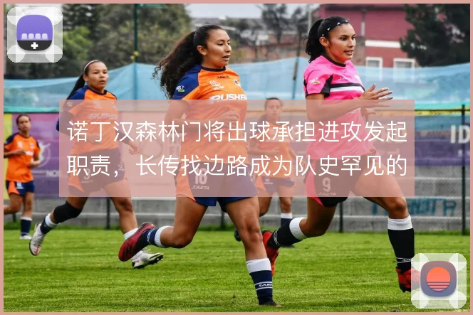诺丁汉森林门将出球承担进攻发起职责,长传找边路成为队史罕见的战术底色