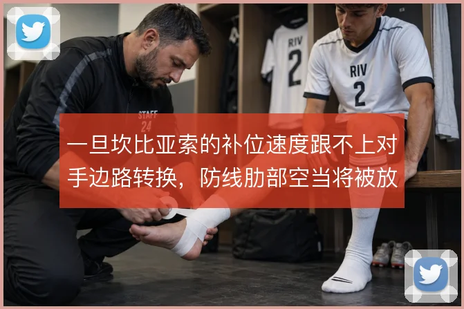 一旦坎比亚索的补位速度跟不上对手边路转换,防线肋部空当将被放大