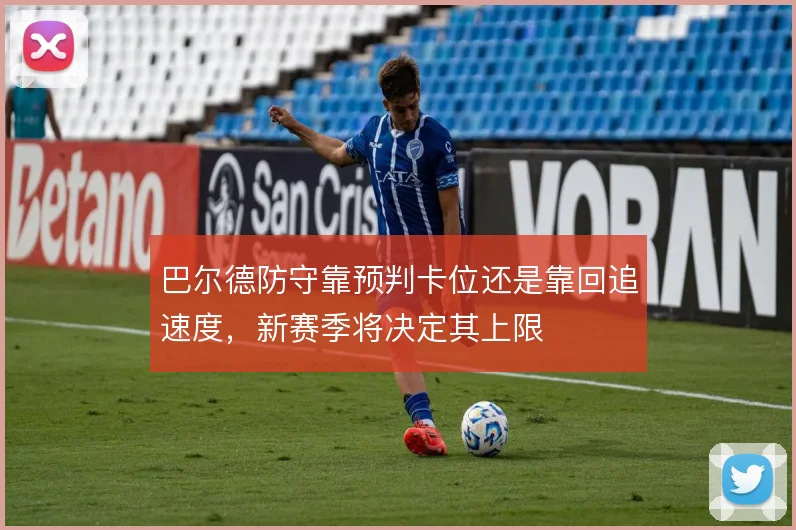 巴尔德防守靠预判卡位还是靠回追速度,新赛季将决定其上限