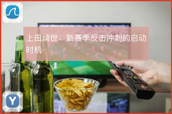 上田绮世:新赛季反击冲刺的启动时机