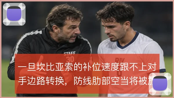 一旦坎比亚索的补位速度跟不上对手边路转换,防线肋部空当将被放大