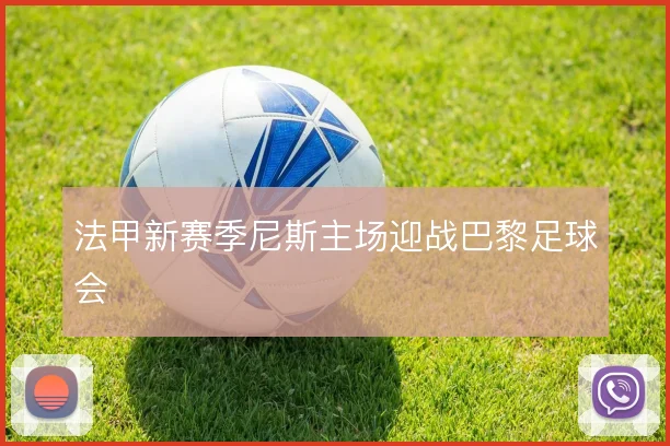法甲新赛季尼斯主场迎战巴黎足球会