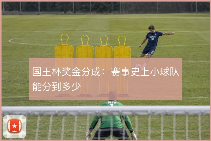 国王杯奖金分成:赛事史上小球队能分到多少